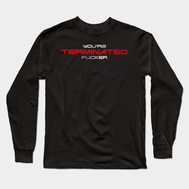 "You're terminated f*cker." (White/red version) Long Sleeve T-Shirt by andrew_kelly_uk@yahoo.co.uk